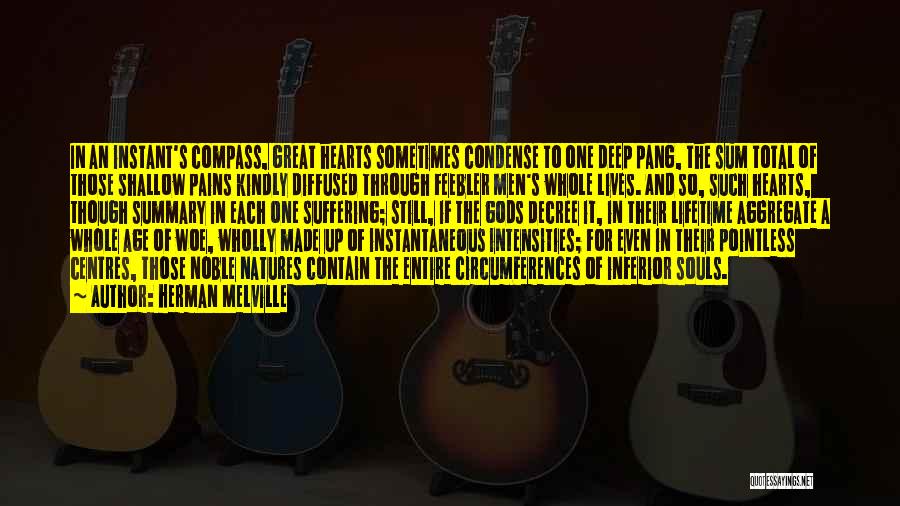 Herman Melville Quotes: In An Instant's Compass, Great Hearts Sometimes Condense To One Deep Pang, The Sum Total Of Those Shallow Pains Kindly