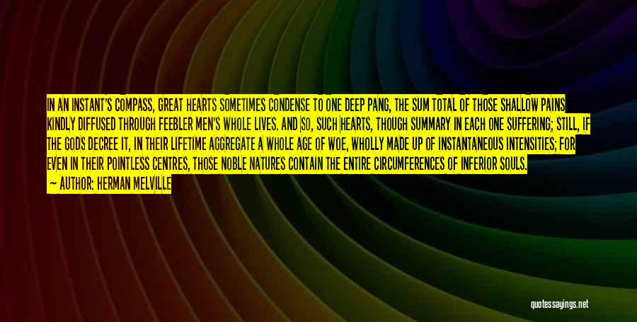 Herman Melville Quotes: In An Instant's Compass, Great Hearts Sometimes Condense To One Deep Pang, The Sum Total Of Those Shallow Pains Kindly