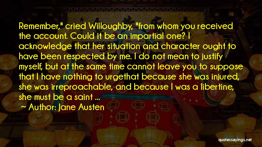 Jane Austen Quotes: Remember, Cried Willoughby, From Whom You Received The Account. Could It Be An Impartial One? I Acknowledge That Her Situation