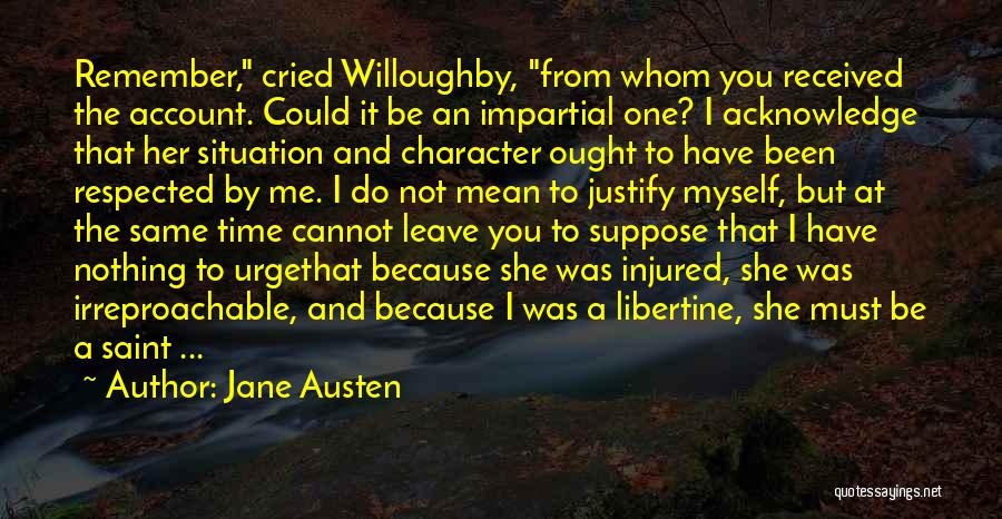 Jane Austen Quotes: Remember, Cried Willoughby, From Whom You Received The Account. Could It Be An Impartial One? I Acknowledge That Her Situation