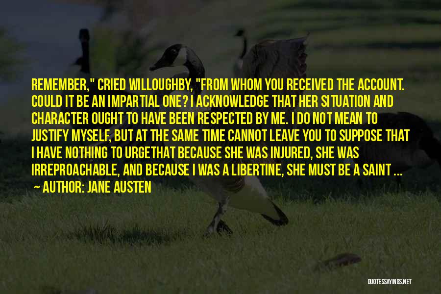 Jane Austen Quotes: Remember, Cried Willoughby, From Whom You Received The Account. Could It Be An Impartial One? I Acknowledge That Her Situation