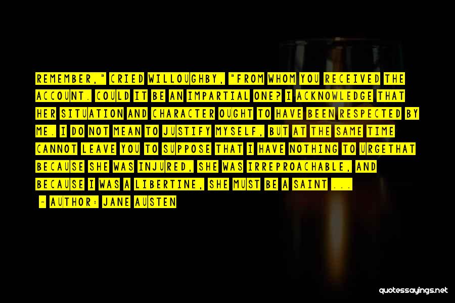 Jane Austen Quotes: Remember, Cried Willoughby, From Whom You Received The Account. Could It Be An Impartial One? I Acknowledge That Her Situation