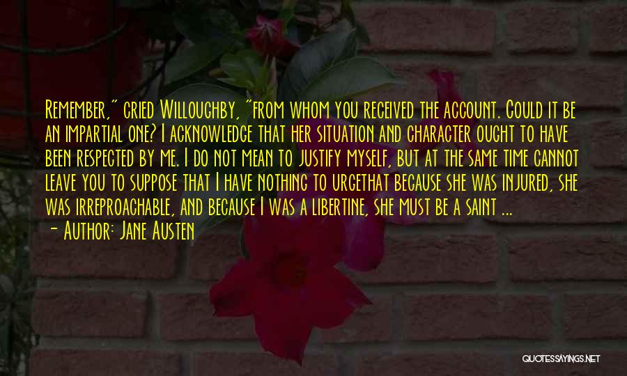 Jane Austen Quotes: Remember, Cried Willoughby, From Whom You Received The Account. Could It Be An Impartial One? I Acknowledge That Her Situation