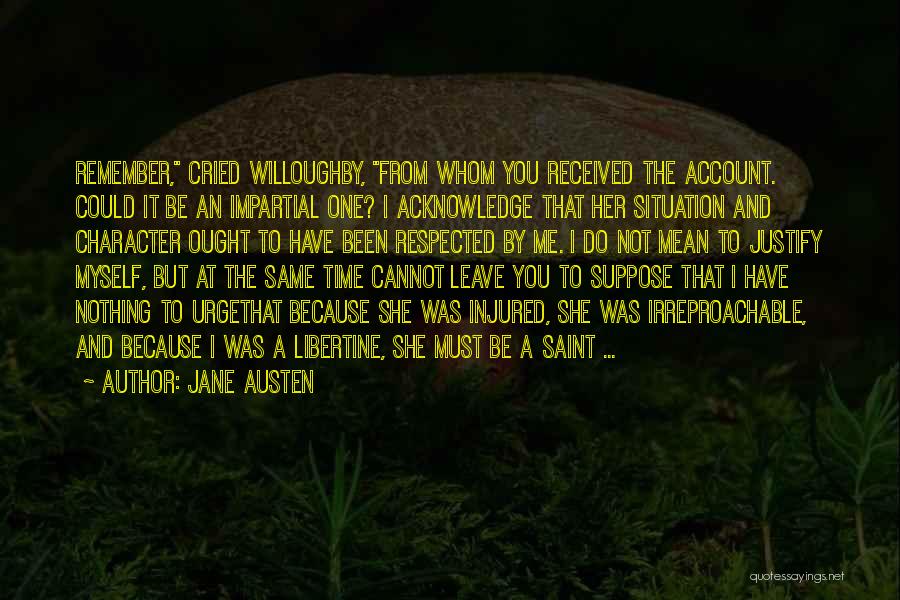 Jane Austen Quotes: Remember, Cried Willoughby, From Whom You Received The Account. Could It Be An Impartial One? I Acknowledge That Her Situation