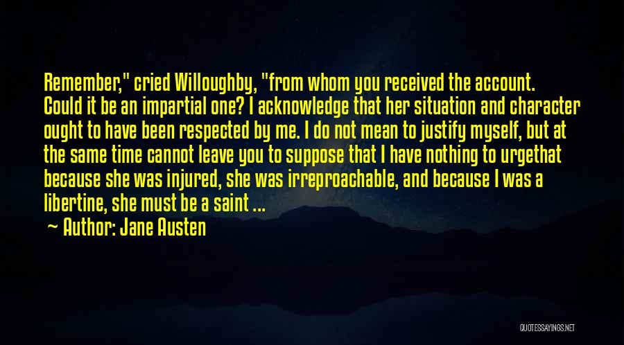 Jane Austen Quotes: Remember, Cried Willoughby, From Whom You Received The Account. Could It Be An Impartial One? I Acknowledge That Her Situation