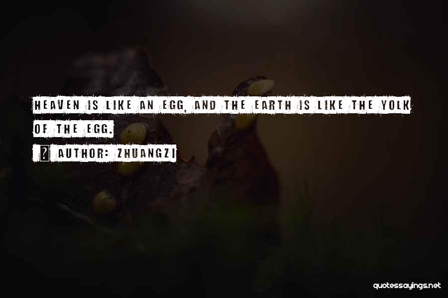 Zhuangzi Quotes: Heaven Is Like An Egg, And The Earth Is Like The Yolk Of The Egg.