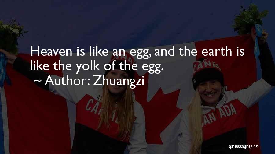 Zhuangzi Quotes: Heaven Is Like An Egg, And The Earth Is Like The Yolk Of The Egg.