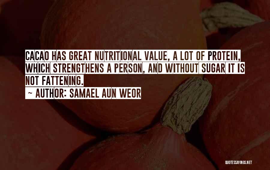 Samael Aun Weor Quotes: Cacao Has Great Nutritional Value, A Lot Of Protein, Which Strengthens A Person, And Without Sugar It Is Not Fattening.