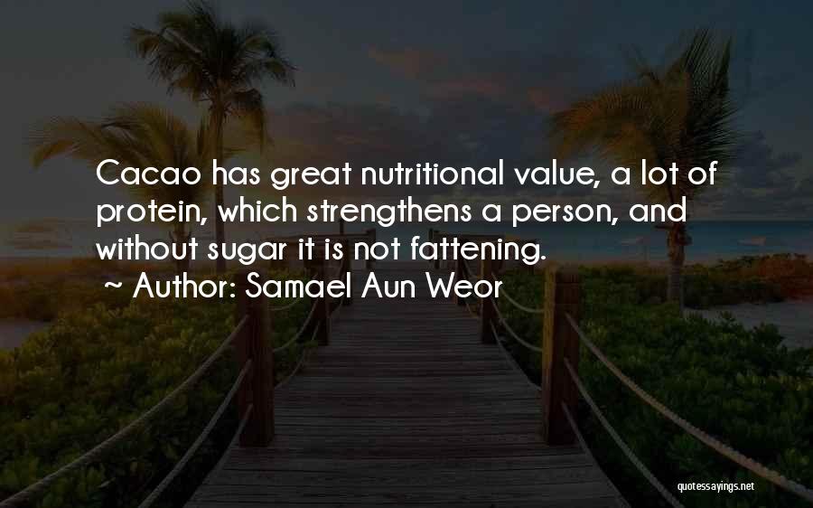 Samael Aun Weor Quotes: Cacao Has Great Nutritional Value, A Lot Of Protein, Which Strengthens A Person, And Without Sugar It Is Not Fattening.