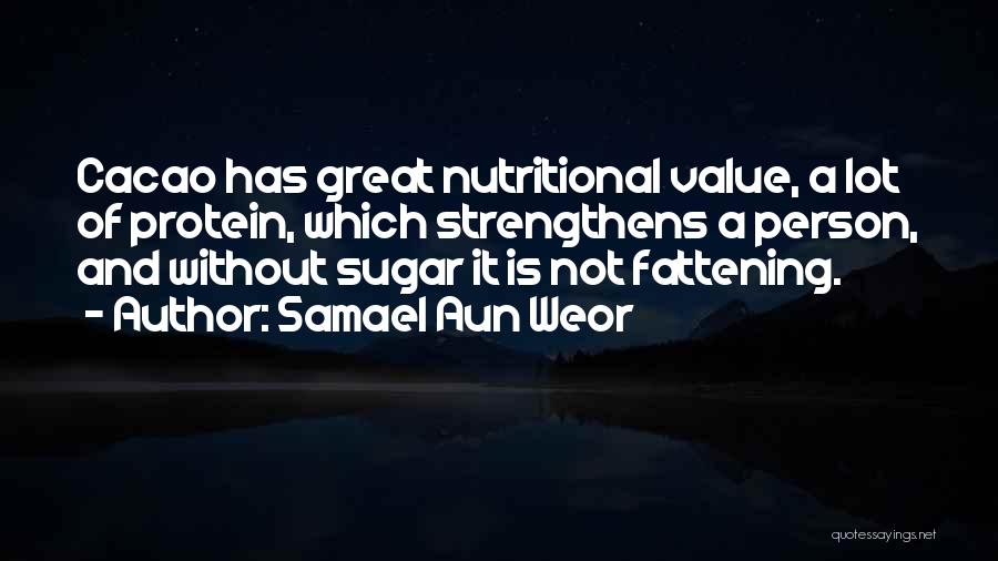Samael Aun Weor Quotes: Cacao Has Great Nutritional Value, A Lot Of Protein, Which Strengthens A Person, And Without Sugar It Is Not Fattening.