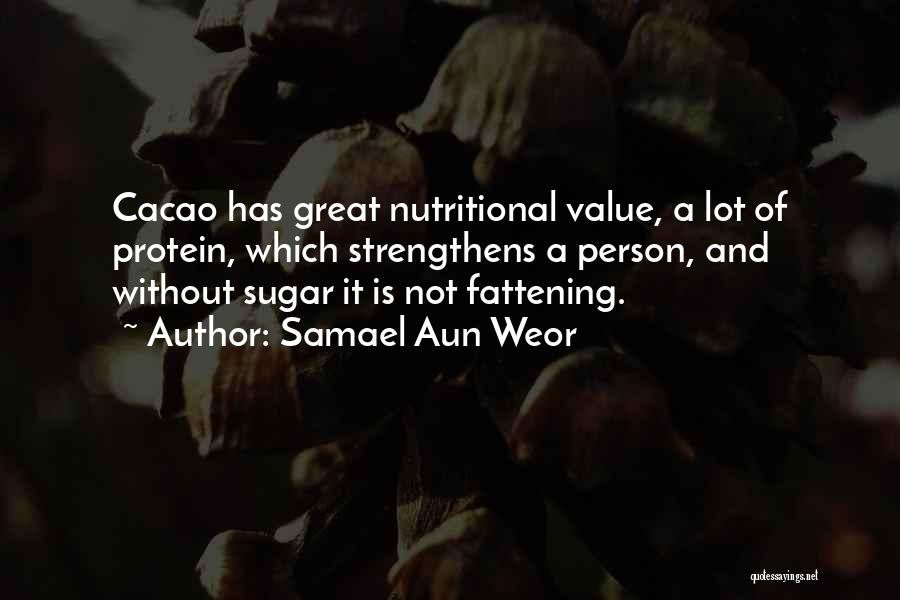Samael Aun Weor Quotes: Cacao Has Great Nutritional Value, A Lot Of Protein, Which Strengthens A Person, And Without Sugar It Is Not Fattening.