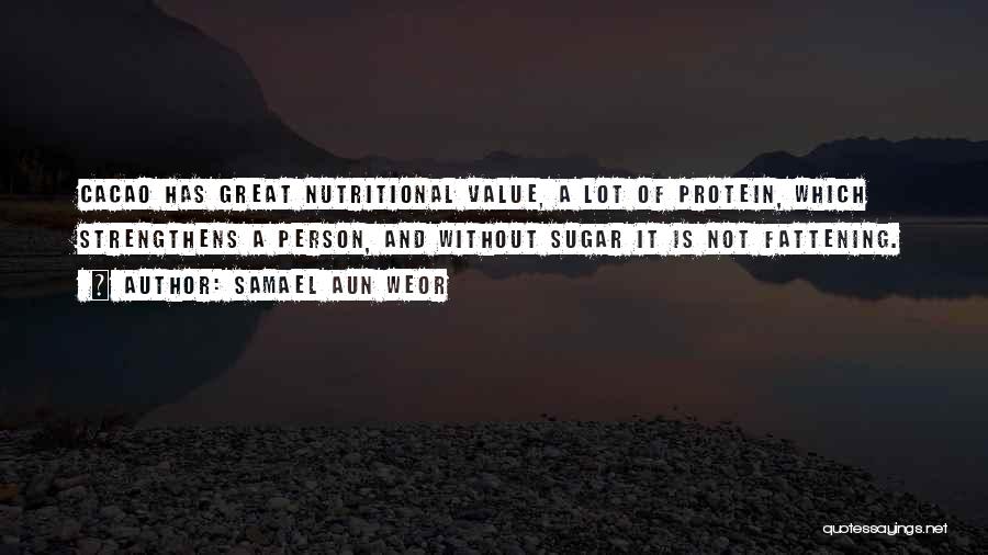 Samael Aun Weor Quotes: Cacao Has Great Nutritional Value, A Lot Of Protein, Which Strengthens A Person, And Without Sugar It Is Not Fattening.