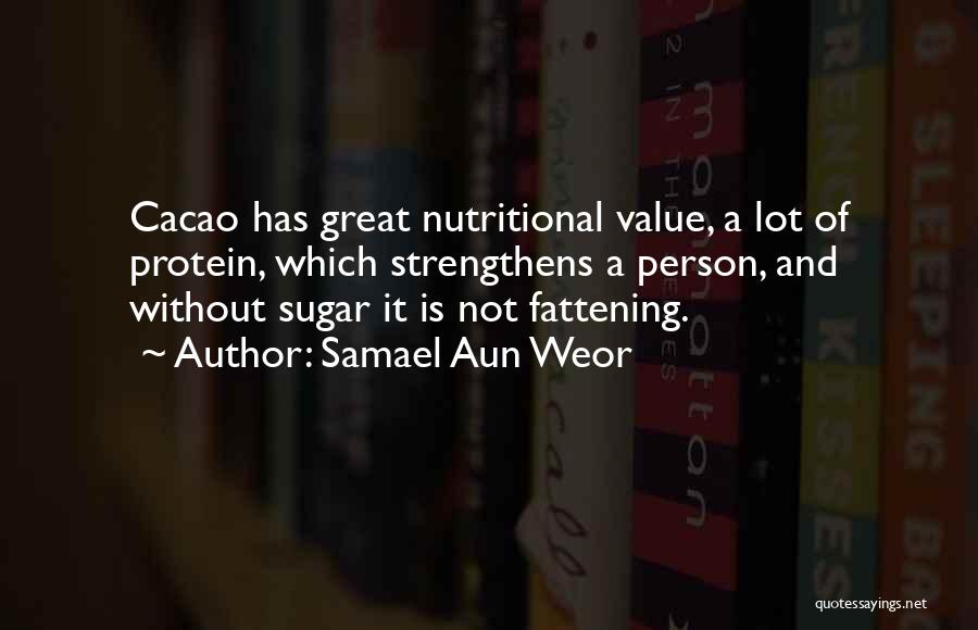 Samael Aun Weor Quotes: Cacao Has Great Nutritional Value, A Lot Of Protein, Which Strengthens A Person, And Without Sugar It Is Not Fattening.