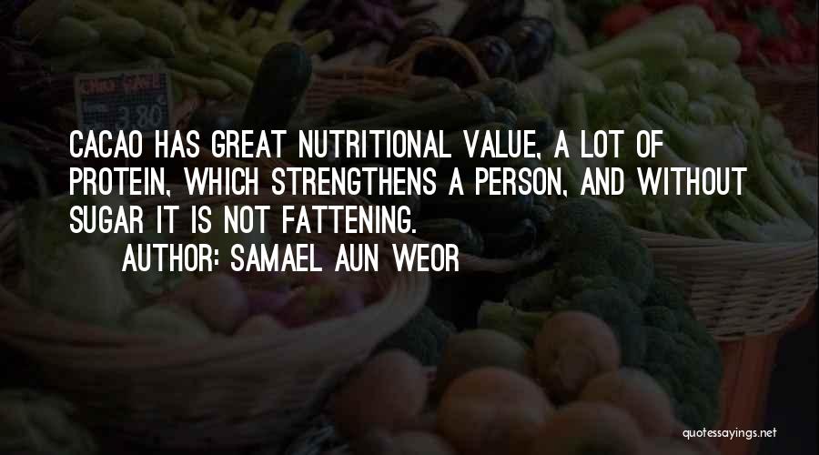 Samael Aun Weor Quotes: Cacao Has Great Nutritional Value, A Lot Of Protein, Which Strengthens A Person, And Without Sugar It Is Not Fattening.