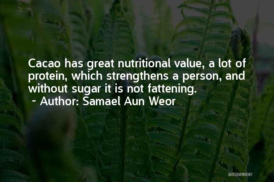 Samael Aun Weor Quotes: Cacao Has Great Nutritional Value, A Lot Of Protein, Which Strengthens A Person, And Without Sugar It Is Not Fattening.