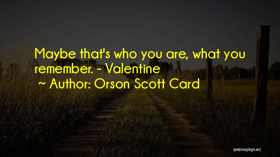 Orson Scott Card Quotes: Maybe That's Who You Are, What You Remember. - Valentine