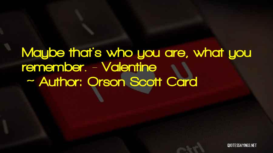 Orson Scott Card Quotes: Maybe That's Who You Are, What You Remember. - Valentine