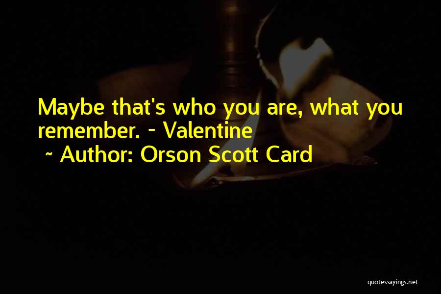 Orson Scott Card Quotes: Maybe That's Who You Are, What You Remember. - Valentine