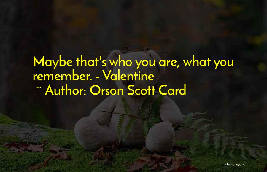 Orson Scott Card Quotes: Maybe That's Who You Are, What You Remember. - Valentine