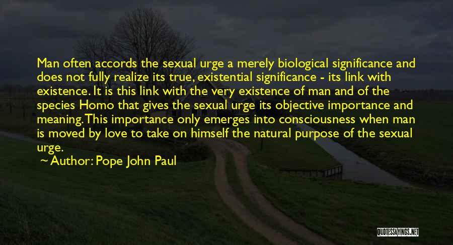 Pope John Paul Quotes: Man Often Accords The Sexual Urge A Merely Biological Significance And Does Not Fully Realize Its True, Existential Significance -