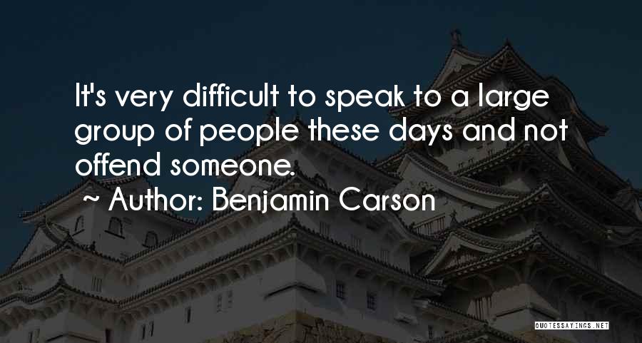 Benjamin Carson Quotes: It's Very Difficult To Speak To A Large Group Of People These Days And Not Offend Someone.