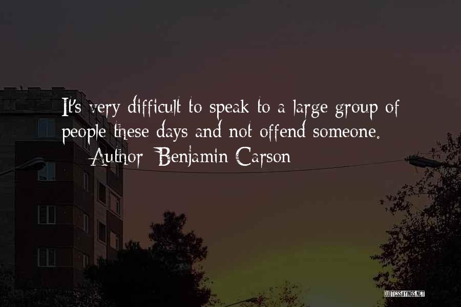 Benjamin Carson Quotes: It's Very Difficult To Speak To A Large Group Of People These Days And Not Offend Someone.