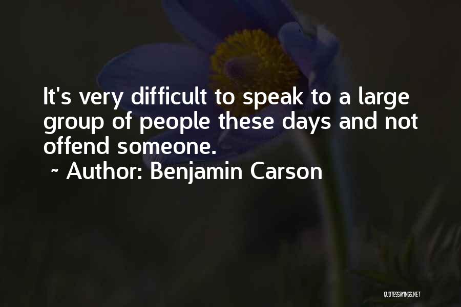 Benjamin Carson Quotes: It's Very Difficult To Speak To A Large Group Of People These Days And Not Offend Someone.