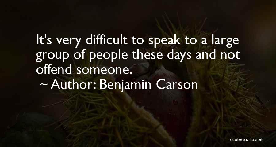 Benjamin Carson Quotes: It's Very Difficult To Speak To A Large Group Of People These Days And Not Offend Someone.
