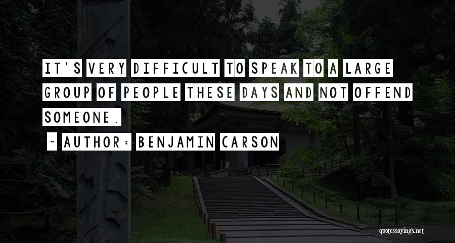 Benjamin Carson Quotes: It's Very Difficult To Speak To A Large Group Of People These Days And Not Offend Someone.