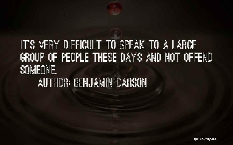 Benjamin Carson Quotes: It's Very Difficult To Speak To A Large Group Of People These Days And Not Offend Someone.