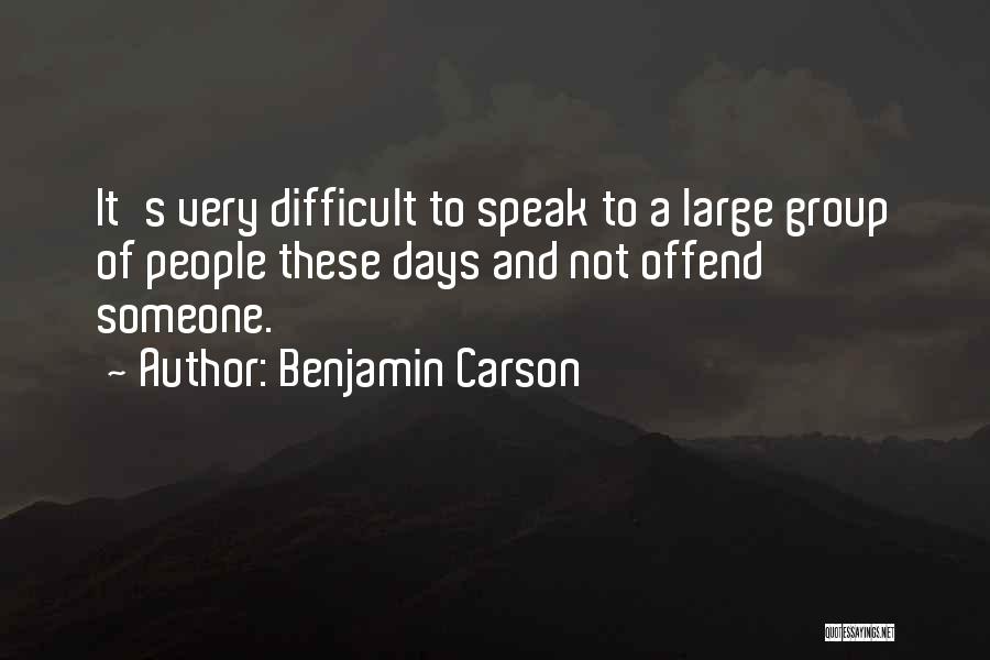 Benjamin Carson Quotes: It's Very Difficult To Speak To A Large Group Of People These Days And Not Offend Someone.