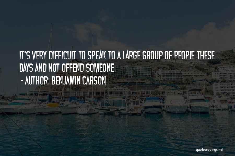 Benjamin Carson Quotes: It's Very Difficult To Speak To A Large Group Of People These Days And Not Offend Someone.