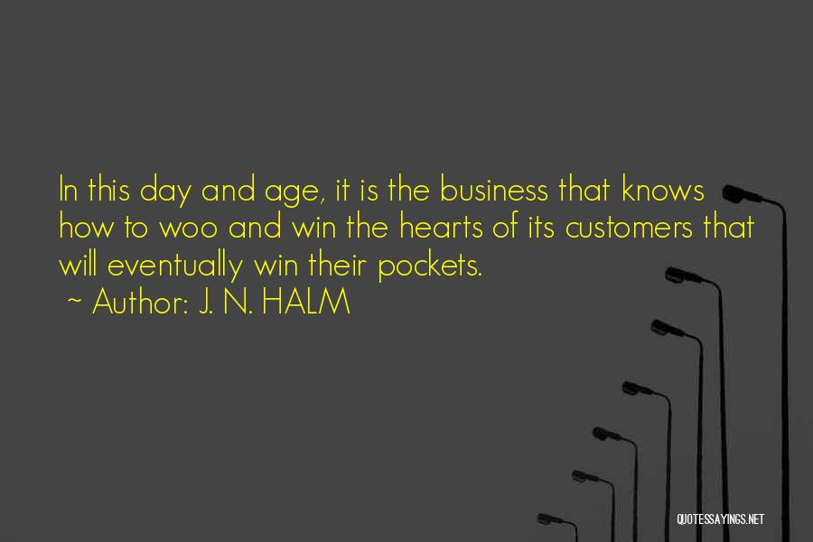 J. N. HALM Quotes: In This Day And Age, It Is The Business That Knows How To Woo And Win The Hearts Of Its