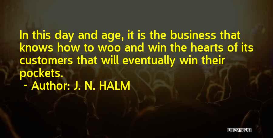 J. N. HALM Quotes: In This Day And Age, It Is The Business That Knows How To Woo And Win The Hearts Of Its