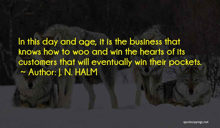 J. N. HALM Quotes: In This Day And Age, It Is The Business That Knows How To Woo And Win The Hearts Of Its