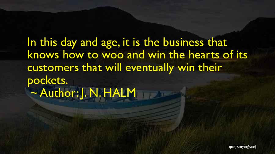J. N. HALM Quotes: In This Day And Age, It Is The Business That Knows How To Woo And Win The Hearts Of Its