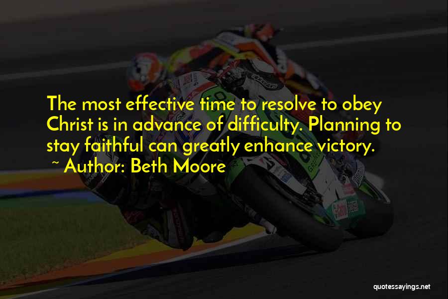 Beth Moore Quotes: The Most Effective Time To Resolve To Obey Christ Is In Advance Of Difficulty. Planning To Stay Faithful Can Greatly