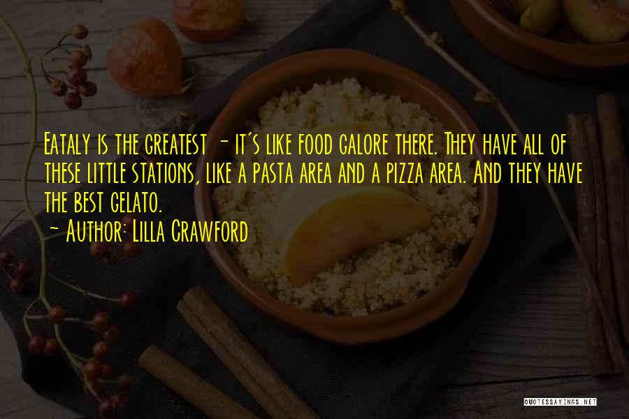 Lilla Crawford Quotes: Eataly Is The Greatest - It's Like Food Galore There. They Have All Of These Little Stations, Like A Pasta