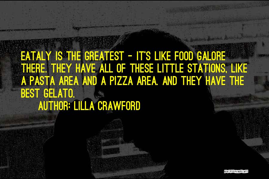 Lilla Crawford Quotes: Eataly Is The Greatest - It's Like Food Galore There. They Have All Of These Little Stations, Like A Pasta