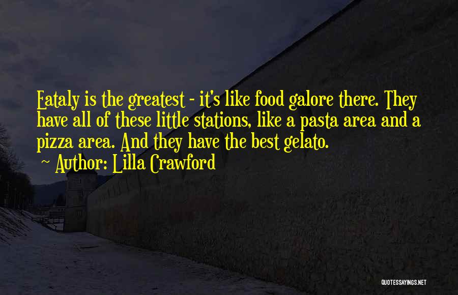 Lilla Crawford Quotes: Eataly Is The Greatest - It's Like Food Galore There. They Have All Of These Little Stations, Like A Pasta