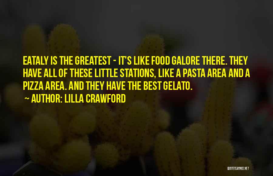 Lilla Crawford Quotes: Eataly Is The Greatest - It's Like Food Galore There. They Have All Of These Little Stations, Like A Pasta