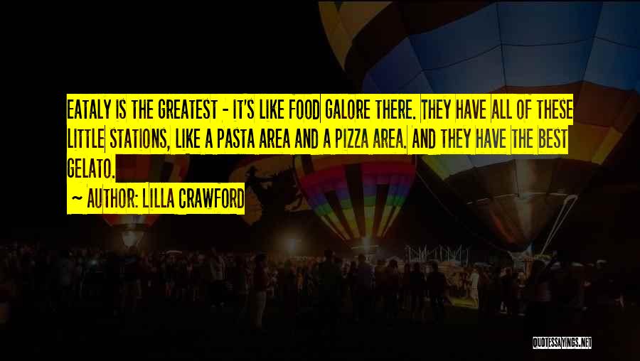 Lilla Crawford Quotes: Eataly Is The Greatest - It's Like Food Galore There. They Have All Of These Little Stations, Like A Pasta