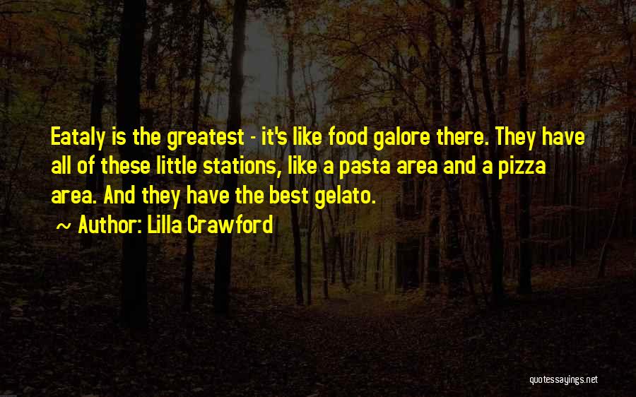 Lilla Crawford Quotes: Eataly Is The Greatest - It's Like Food Galore There. They Have All Of These Little Stations, Like A Pasta