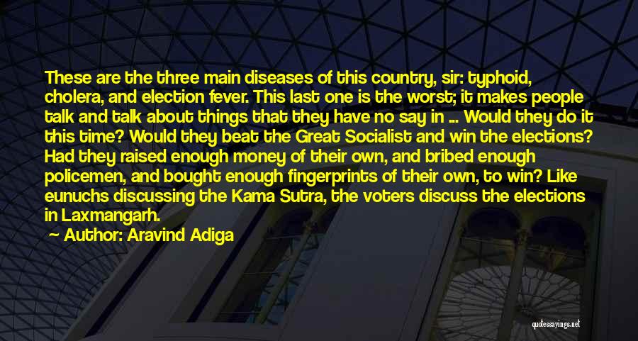 Aravind Adiga Quotes: These Are The Three Main Diseases Of This Country, Sir: Typhoid, Cholera, And Election Fever. This Last One Is The