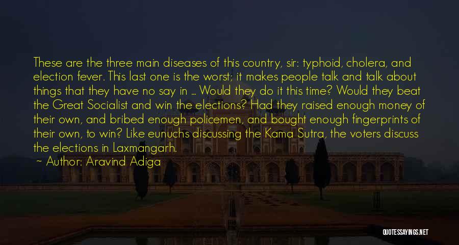 Aravind Adiga Quotes: These Are The Three Main Diseases Of This Country, Sir: Typhoid, Cholera, And Election Fever. This Last One Is The