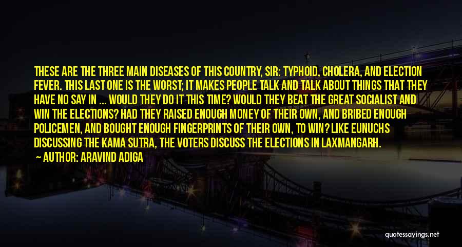 Aravind Adiga Quotes: These Are The Three Main Diseases Of This Country, Sir: Typhoid, Cholera, And Election Fever. This Last One Is The