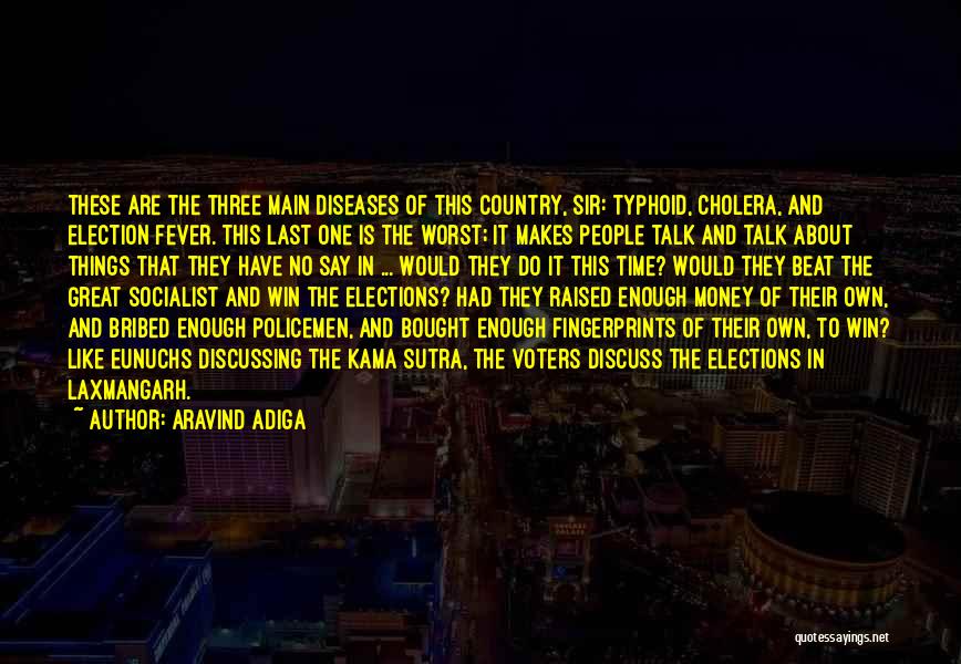 Aravind Adiga Quotes: These Are The Three Main Diseases Of This Country, Sir: Typhoid, Cholera, And Election Fever. This Last One Is The