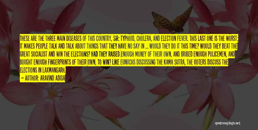 Aravind Adiga Quotes: These Are The Three Main Diseases Of This Country, Sir: Typhoid, Cholera, And Election Fever. This Last One Is The