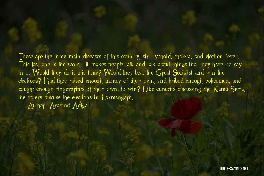 Aravind Adiga Quotes: These Are The Three Main Diseases Of This Country, Sir: Typhoid, Cholera, And Election Fever. This Last One Is The