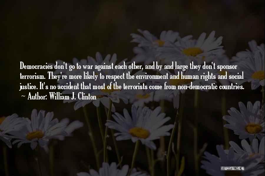 William J. Clinton Quotes: Democracies Don't Go To War Against Each Other, And By And Large They Don't Sponsor Terrorism. They're More Likely To